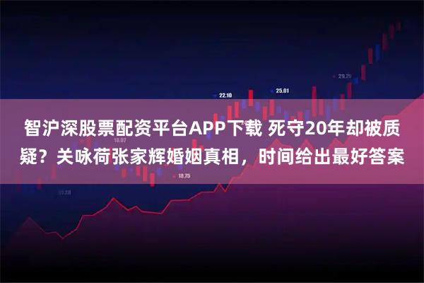 智沪深股票配资平台APP下载 死守20年却被质疑？关咏荷张家辉婚姻真相，时间给出最好答案